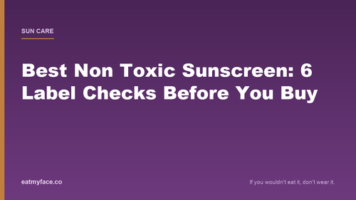 Best Non Toxic Sunscreen in 2026: The 6 Label Checks That Matter (and Why Non-Nano Zinc Wins)