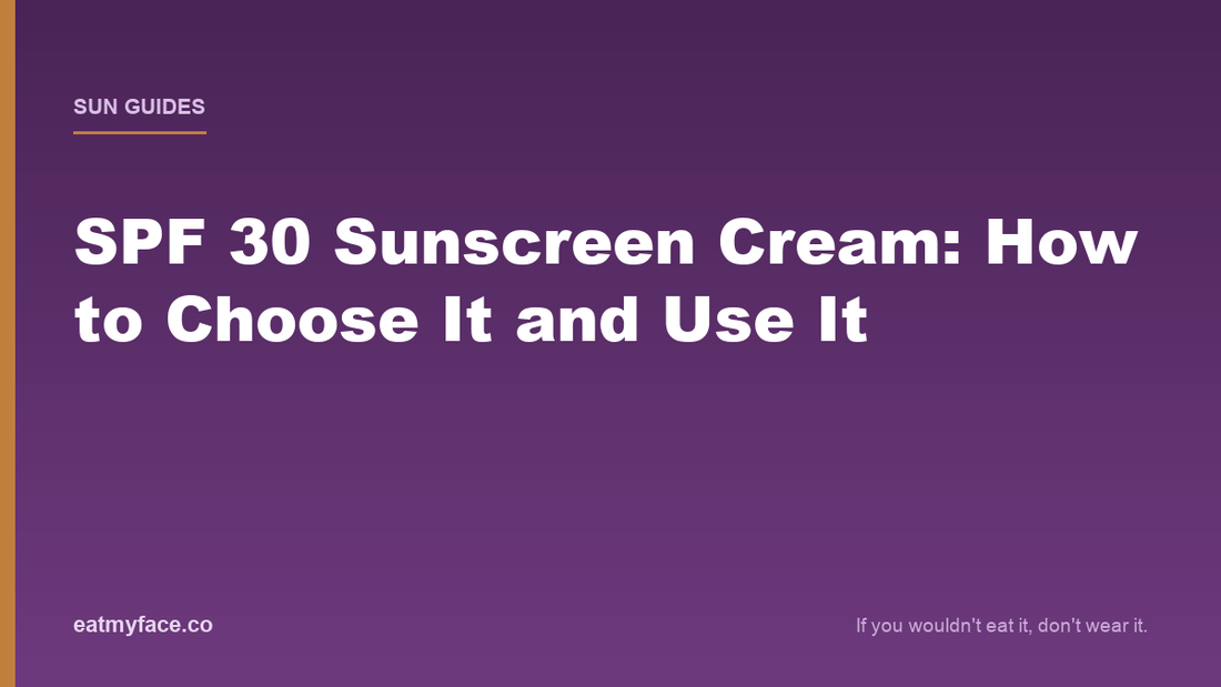 SPF 30 Sunscreen Cream: How to Choose It and Use It So You Get the Full 30